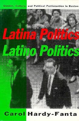 Latina Politics, Latino Politics: Gender, Culture, and Political Participation in Boston - Hardy-Fanta, Carol