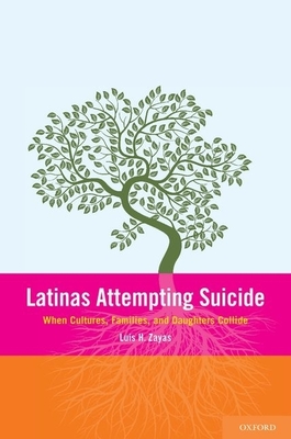 Latinas Attempting Suicide: When Cultures, Families, and Daughters Collide - Zayas, Luis H, PhD