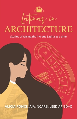 Latinas in Architecture: Stories of raising the 1% one Latina at a time - Ponce, Alicia