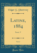 Latine, 1884, Vol. 2: Fascic. V (Classic Reprint)