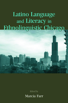 Latino Language and Literacy in Ethnolinguistic Chicago - Farr, Marcia (Editor)