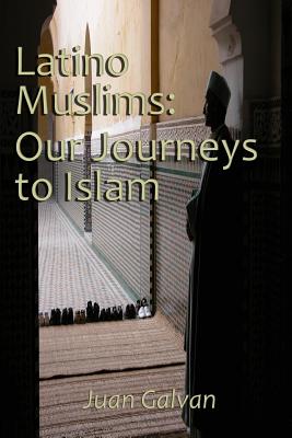 Latino Muslims: Our Journeys to Islam - Galvan, Juan