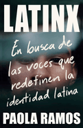 Latinx. En Busca de Las Voces Que Redefinen La Identidad Latina / Latinx. in Search of the Voices Redefining Latino Identity
