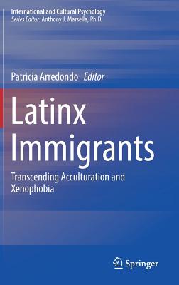 Latinx Immigrants: Transcending Acculturation and Xenophobia - Arredondo, Patricia (Editor)