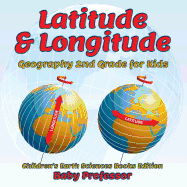 Latitude & Longitude: Geography 2nd Grade for Kids Children's Earth Sciences Books Edition