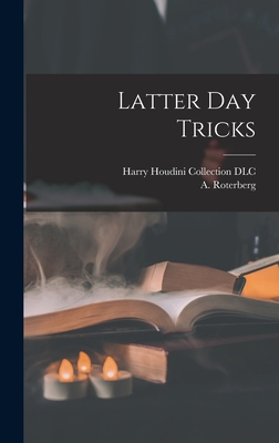 Latter Day Tricks - Roterberg, A (August) 1867-1939 (Creator), and Harry Houdini Collection (Library of (Creator)