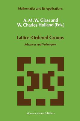 Lattice-Ordered Groups: Advances and Techniques - Glass, A M (Editor), and Holland, W C (Editor)