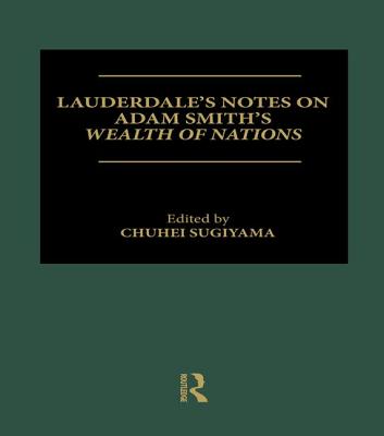 Lauderdale's Notes on Adam Smith's Wealth of Nations - Sugiyama, Chuhei (Editor)