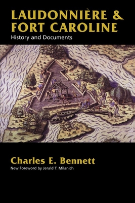 Laudonniere & Fort Caroline: History and Documents - Bennett, Charles E, and Milanich, Jerald T (Foreword by)
