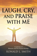 "Laugh, Cry, and Praise with Me": A Lifetime of Memoirs and Devotional Writings