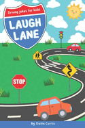 Laugh Lane: A Funny Driving Joke Book For Kids!: 100 Clean & Funny Jokes About Cars, Roads, and Signs for Kids 6-10!