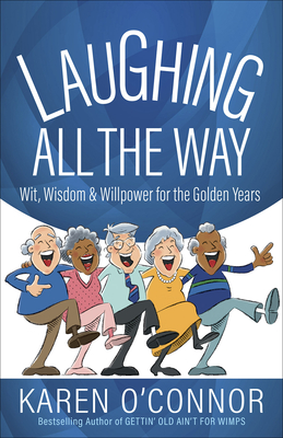 Laughing All the Way: Wit, Wisdom, and Willpower for the Golden Years - O'Connor, Karen