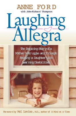 Laughing Allegra: The Inspiring Story of a Mother's Struggle and Triumph Raising a Daughter with Learning Disabilities - Ford, Anne, and Thompson, John-Richard