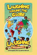 Laughing Around The Globe: 130 Geography Jokes: From Every Continent, a Chuckle Awaits