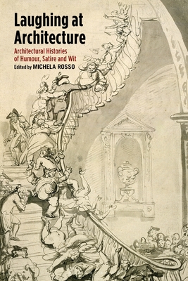 Laughing at Architecture: Architectural Histories of Humour, Satire and Wit - Rosso, Michela (Editor)