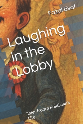 Laughing in the Lobby: Tales from a Politician's Life - Esaf, Fazal