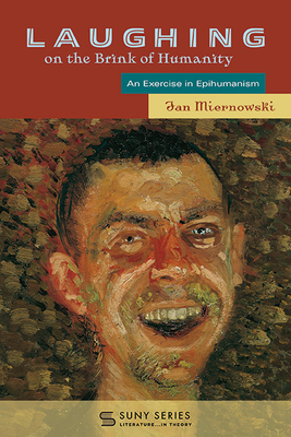 Laughing on the Brink of Humanity: An Exercise in Epihumanism - Miernowski, Jan