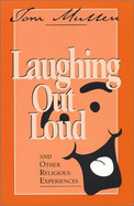 Laughing Out Loud and Other Religious Experiences - Mullen, Tom