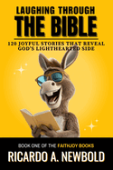 Laughing Through The Bible: 120 Joyful Stories That Reveal God's Lighthearted Side - A Faith-Based Devotional with Humor, Hope, and Holy Surprises