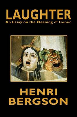 Laughter: An Essay on the Meaning of Comic - Bergson, Henri, and Brereton, Cloudesley (Translated by), and Rothwell, Fred (Translated by)