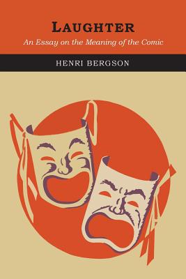 Laughter: An Essay on the Meaning of the Comic - Bergson, Henri, and Brereton, Cloudesley (Translated by), and Rothwell, Fred (Translated by)