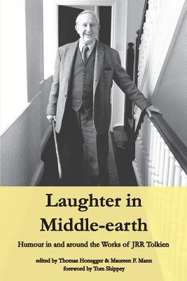 Laughter in Middle-earth: Humour in and around the Works of JRR Tolkien - Honegger, Thomas M (Editor), and Mann, Maureen F (Editor), and Shippey, Tom (Foreword by)