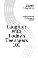 Laughter with Today's Teenagers 101: How to inspire kindness and respect