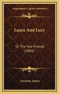 Laura and Lucy: Or the Two Friends (1866) - Adams, Charlotte