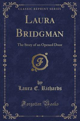 Laura Bridgman: The Story of an Opened Door (Classic Reprint) - Richards, Laura E, Ms.