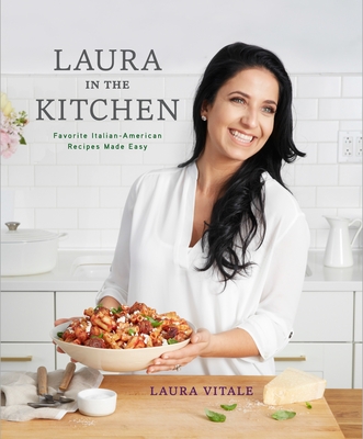 Laura in the Kitchen: Favorite Italian-American Recipes Made Easy: A Cookbook - Vitale, Laura