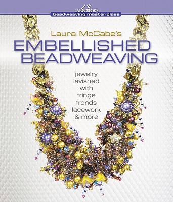 Laura McCabe's Embellished Beadweaving: Jewelry Lavished with Fringe, Fronds, Lacework & More - McCabe, Laura