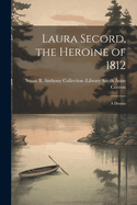 Laura Secord, the Heroine of 1812: A Drama