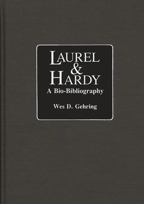 Laurel and Hardy: A Bio-Bibliography - Gehring, Wes