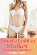 Lauri's Lesbian Stalker Becomes Her Roommate: Sexually Submissive, Alpha Female Lesbian, Forced Lesbian Love, Lesbian Bully, ff Erotica, ff Explicit