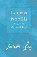 Laurus Nobilis - Chapters on Art and Life: With a Dedication by Amy Levy