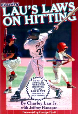 Lau's Laws on Hitting: The Art of Hitting .400 for the Next Generation; Follow Lau's Laws and Improve Your Hitting! - Lau, Charley, Jr., and Flanagan, Jeffrey, and Brett, George (Foreword by)