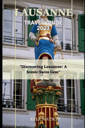 Lausanne Travel Guide 2023: "Discovering Lausanne: A Scenic Swiss Gem"