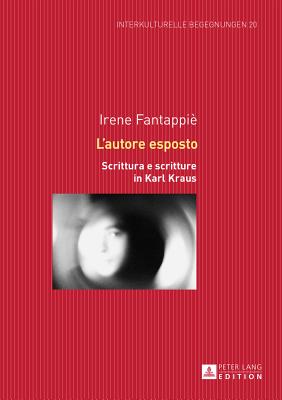 L'autore esposto: Scrittura e scritture in Karl Kraus - Dallapiazza, Michael, and Fantappi?, Irene