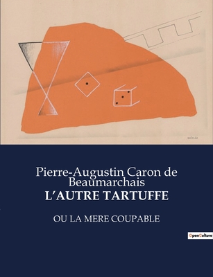 L'Autre Tartuffe: Ou La Mere Coupable - De Beaumarchais, Pierre-Augustin Caron