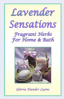 Lavender Sensations: Fragrant Herbs For Home & Bath - Lyons, Gloria Hander