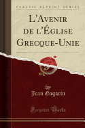 L'Avenir de l'glise Grecque-Unie (Classic Reprint)