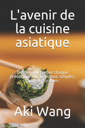 L'avenir de la cuisine asiatique: Des formules pour chaque pr?occupation. D?licieux, simples, sains et durables.