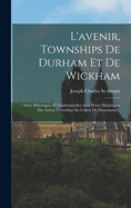 L'Avenir, Townships de Durham Et de Wickham: Notes Historiques Et Traditionnelles Avec Precis Historiques Des Autres Townships Du Comte de Drummond...