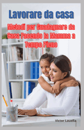 Lavorare da Casa, Metodi per Guadagnare da Casa Facendo la Mamma a Tempo Pieno