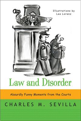 Law and Disorder: Absurdly Funny Moments from the Courts - Sevilla, Charles M