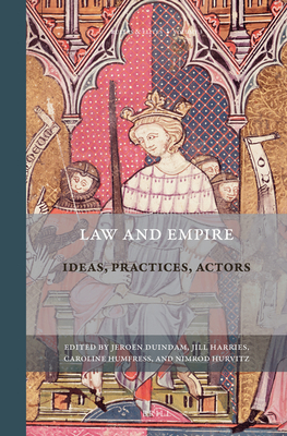 Law and Empire: Ideas, Practices, Actors - Duindam, Jeroen, and Harries, Jill Diana, and Humfress, Caroline