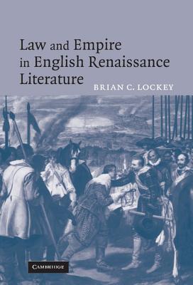 Law and Empire in English Renaissance Literature - Lockey, Brian C, Dr.