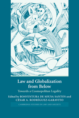 Law and Globalization from Below: Towards a Cosmopolitan Legality - de Sousa Santos, Boaventura (Editor), and Rodrguez-Garavito, Csar A. (Editor)