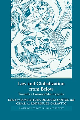 Law and Globalization from Below: Towards a Cosmopolitan Legality - de Sousa Santos, Boaventura (Editor), and Rodrguez-Garavito, Csar A. (Editor)