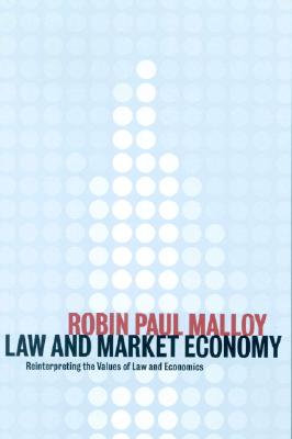 Law and Market Economy: Reinterpreting the Values of Law and Economics - Malloy, Robin Paul